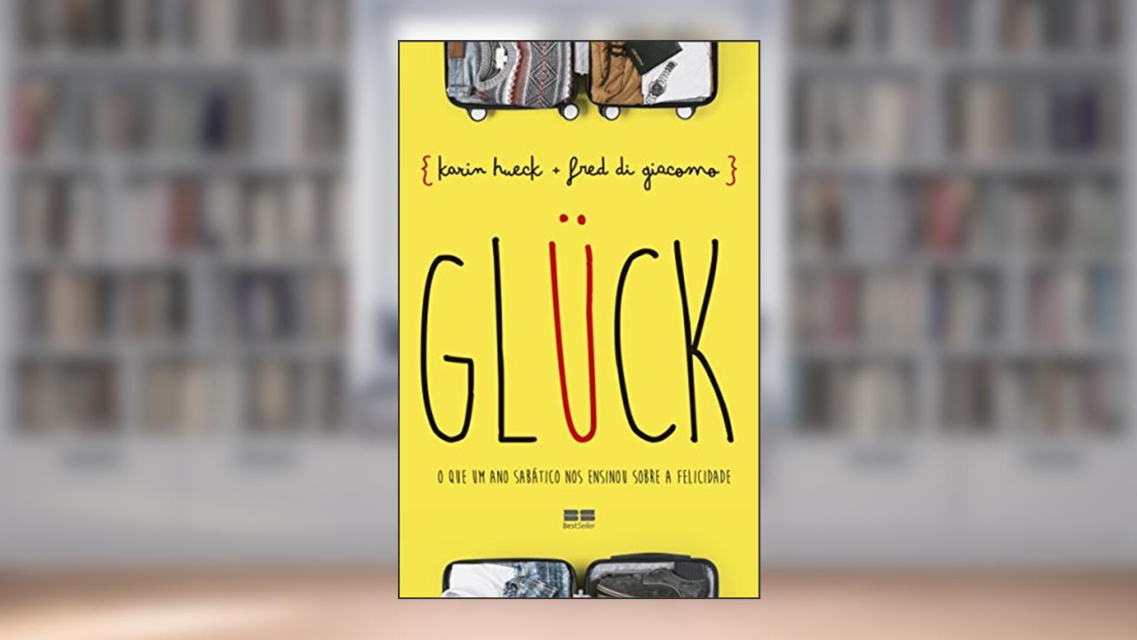 Capa de GLÜCK: O que um ano sabático nos ensinou sobre a felicidade, do autor Karin Hueck; Fred di Giacomo
