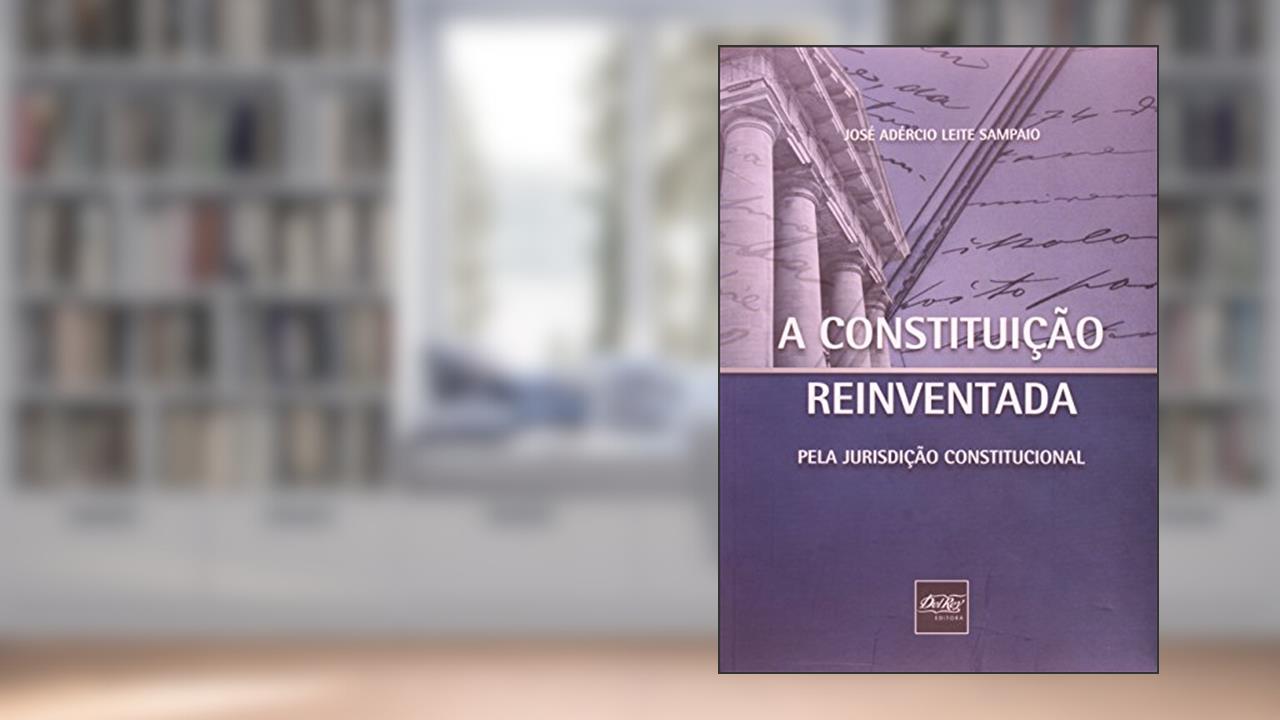 Capa de A Constituição Reinventada: Pela Jurisdição Constitucional, do autor José Adércio Leite Sampaio