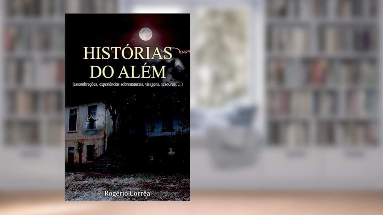 Capa de Histórias do Além. Assombrações, Experiências Sobrenaturais, Visagens, Tesouros,..., do autor Rogério Corrêa