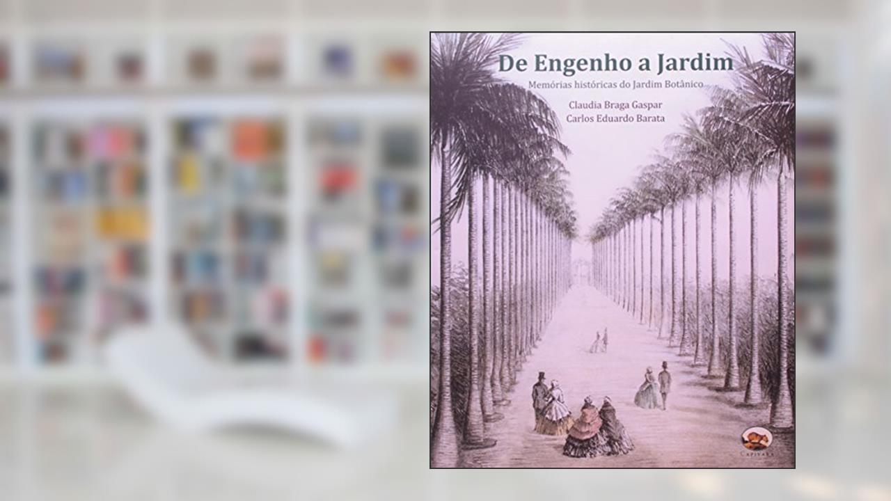 Capa de De Engenho a Jardim. Memórias Históricas do Jardim Botânico, do autor Claudia Braga Gaspar; Carlos Eduardo Barata
