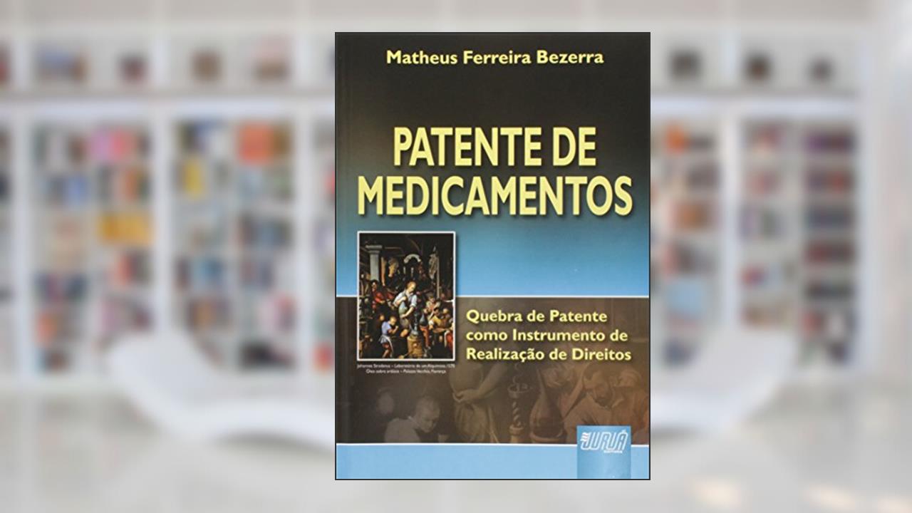 Capa de Patente de Medicamentos: Quebra de Patente como Instrumento de Realização de Direitos, do autor Matheus Ferreira Bezerra
