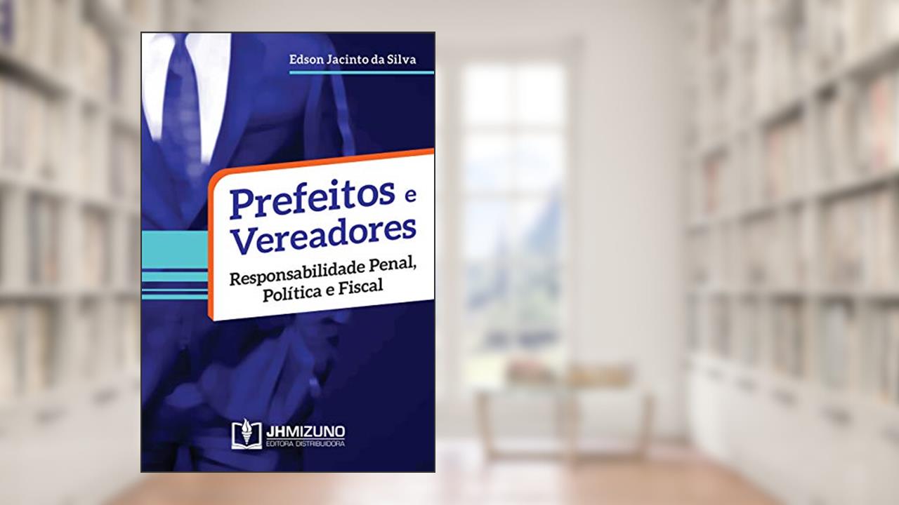 Capa de Prefeitos e Vereadores: Responsabilidade Penal, Política e Fiscal, do autor Edson Jacinto da Silva