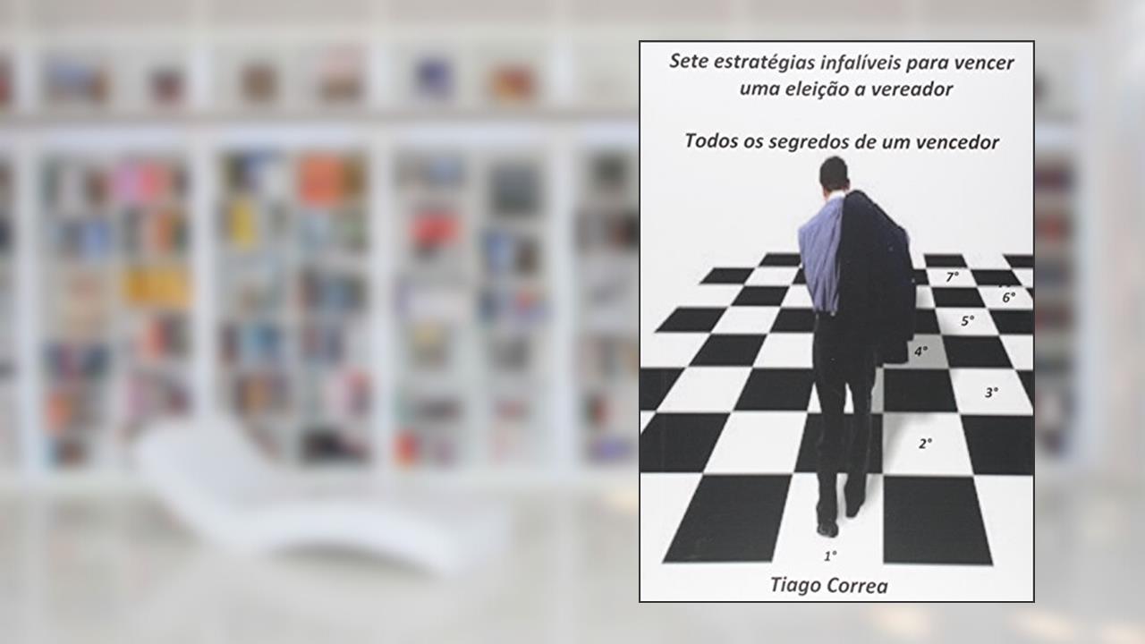 Capa de Sete Estratégias Infalíveis Para Vencer Uma Eleição a Vereador, do autor Tiago Correa