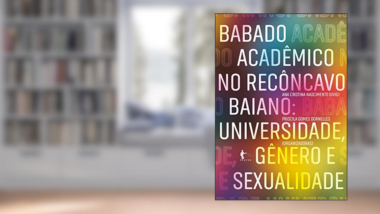 Capa de Babado Acadêmico no Recôncavo Baiano. Universidade, Gênero e Sexualidade, do autor Ana Cristina Nascimento Givigi; Priscila Gomes Dornelles
