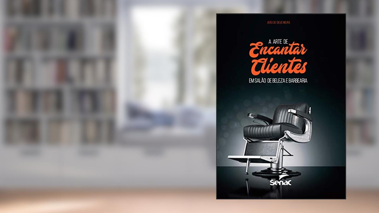 A arte de encantar clientes em salão de beleza e barbearias, do autor João de Deus Meira