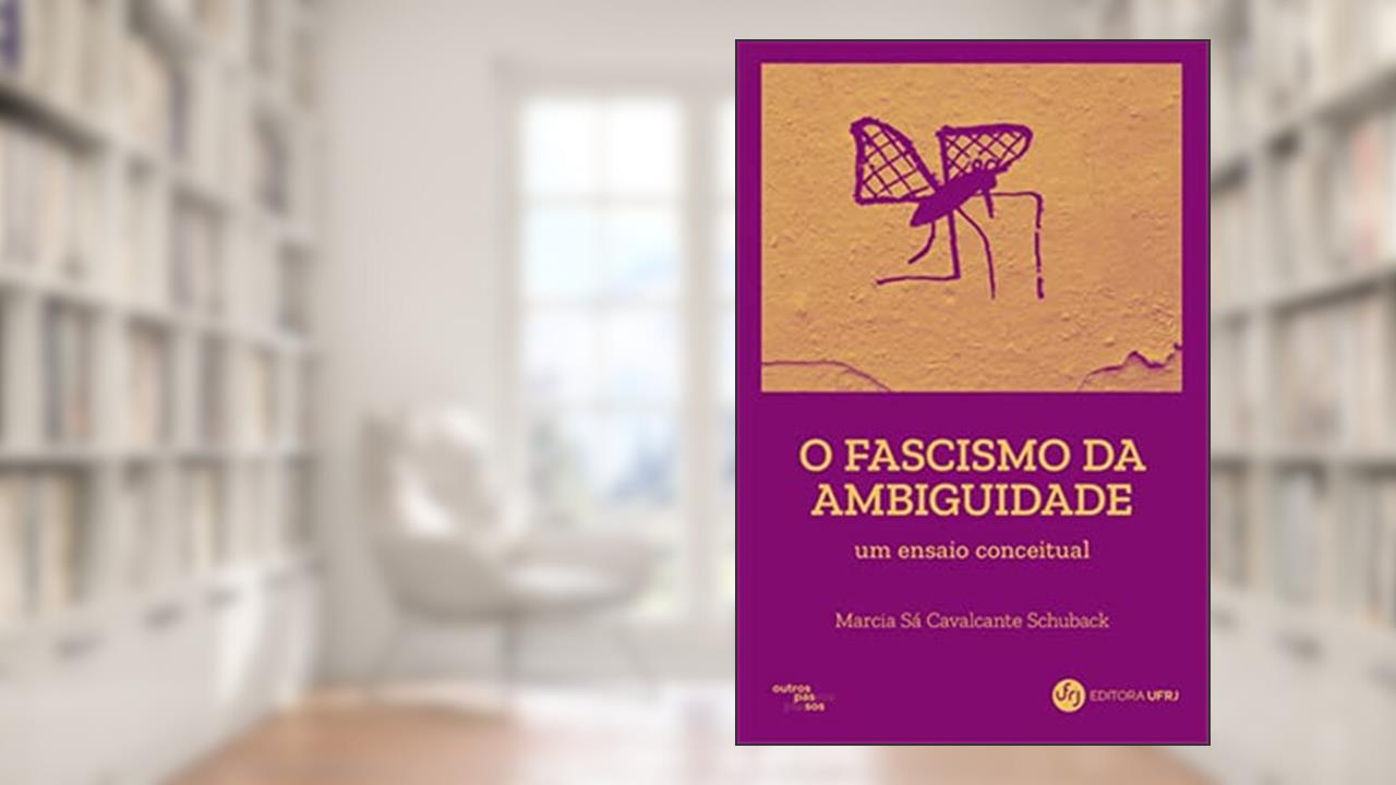 O Fascismo da ambiguidade: um ensaio conceitual, do autor Marcia Sá Cavalcante Schuback