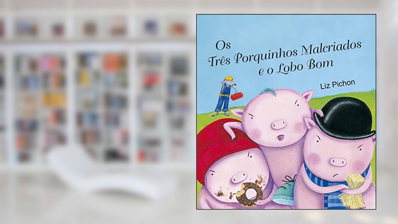 Capa de Os três porquinhos malcriados e o lobo bom, do autor Liz Pichon