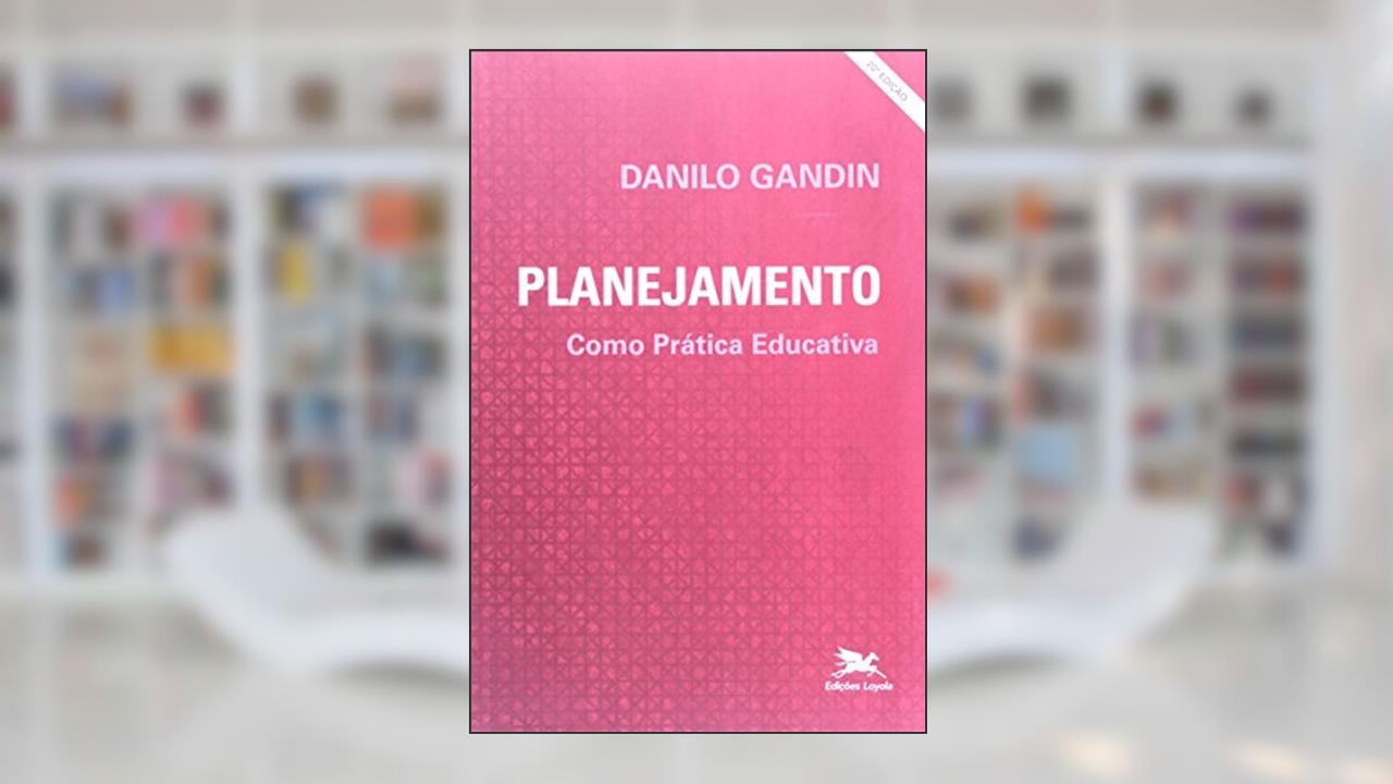 Planejamento como prática educativa, do autor Danilo Gandin