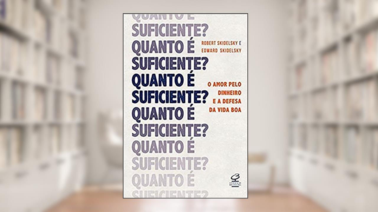 Capa de Quanto é suficiente? O amor pelo dinheiro e a defesa da vida boa, do autor Robert Skidelsky