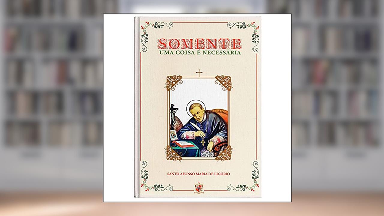 Capa de Somente Uma Coisa É Necessária, do autor Santo Afonso Maria De Ligório