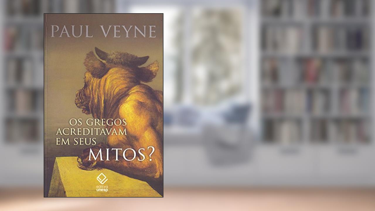 Os gregos acreditavam em seus mitos?: Ensaio sobre a imaginação constituinte, do autor Paul Veyne