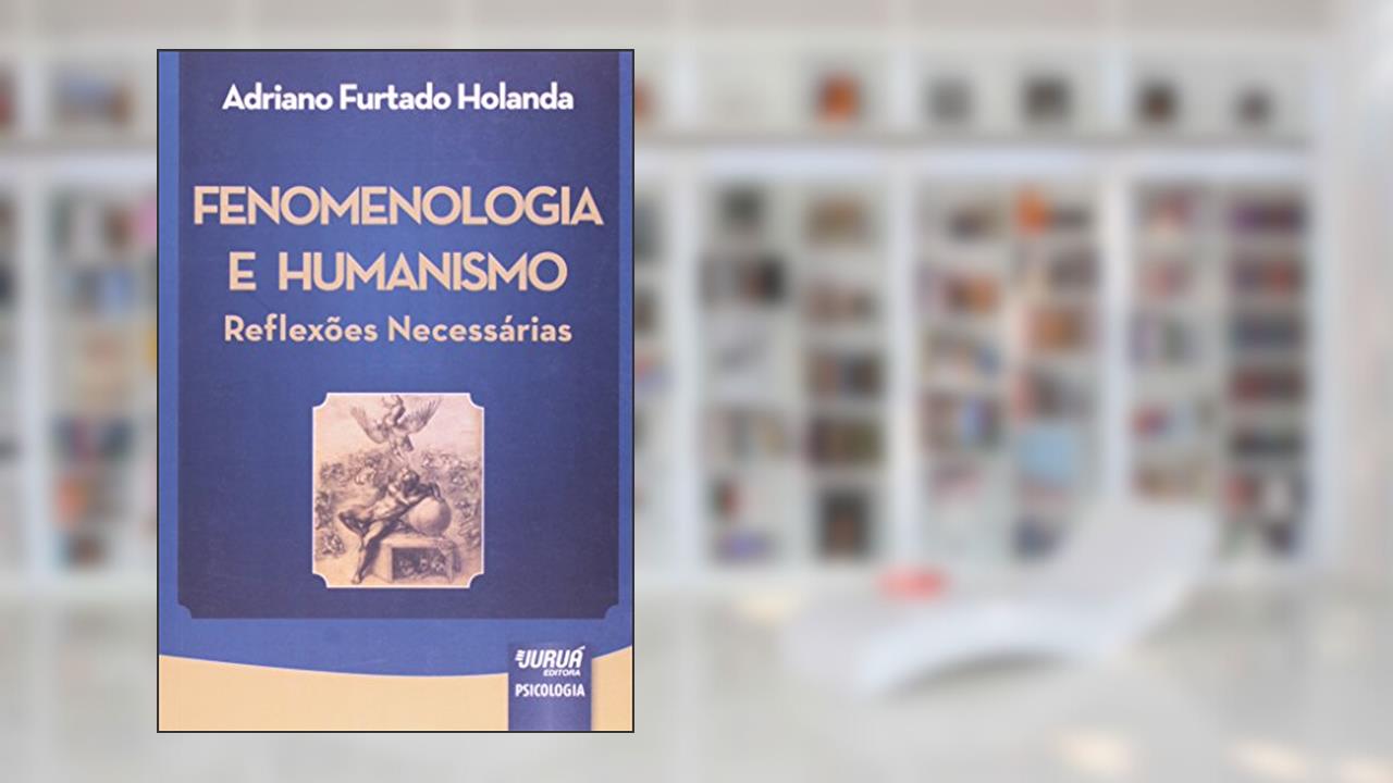 Capa de Fenomenologia e Humanismo - Reflexões Necessárias, do autor Adriano Furtado Holanda