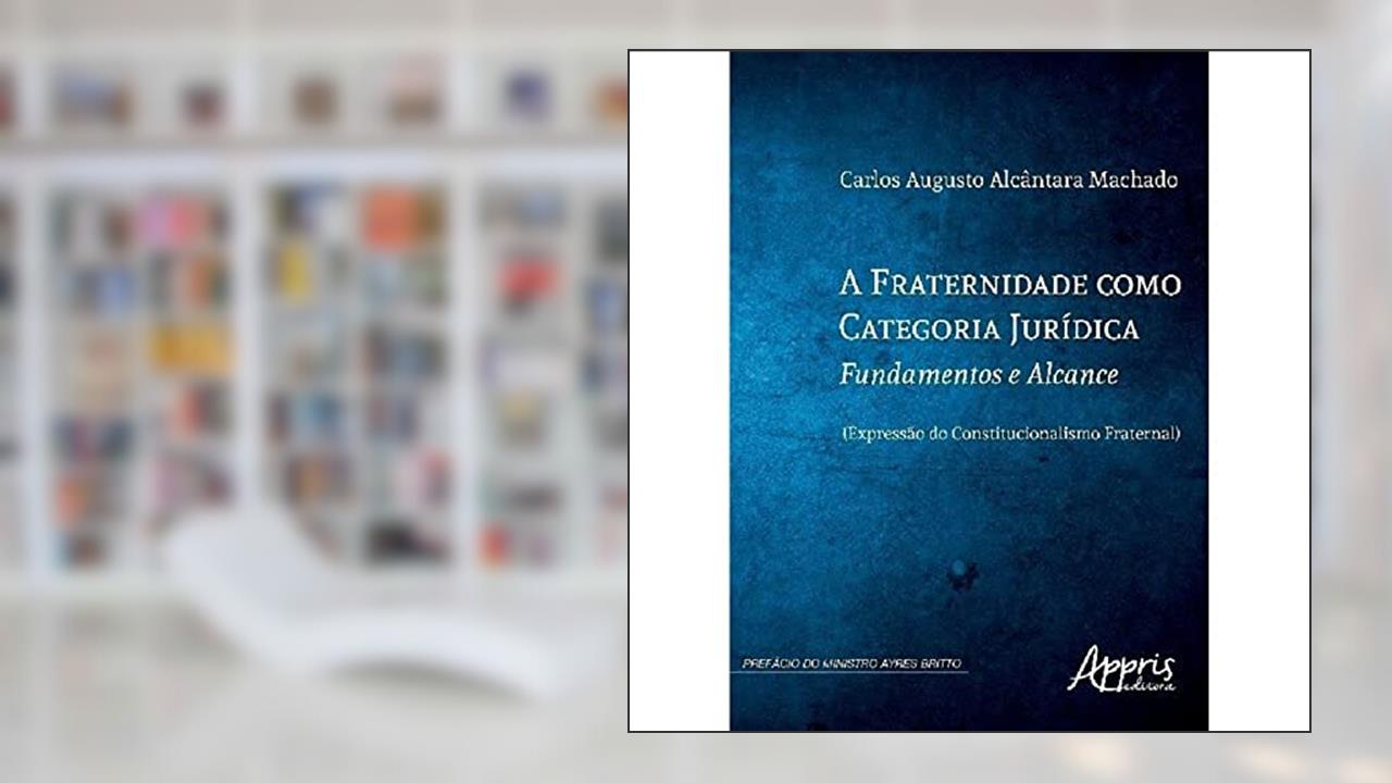 Capa de A fraternidade como categoria jurídica: fundamentos e alcance, do autor Carlos Augusto Alcântara Machado