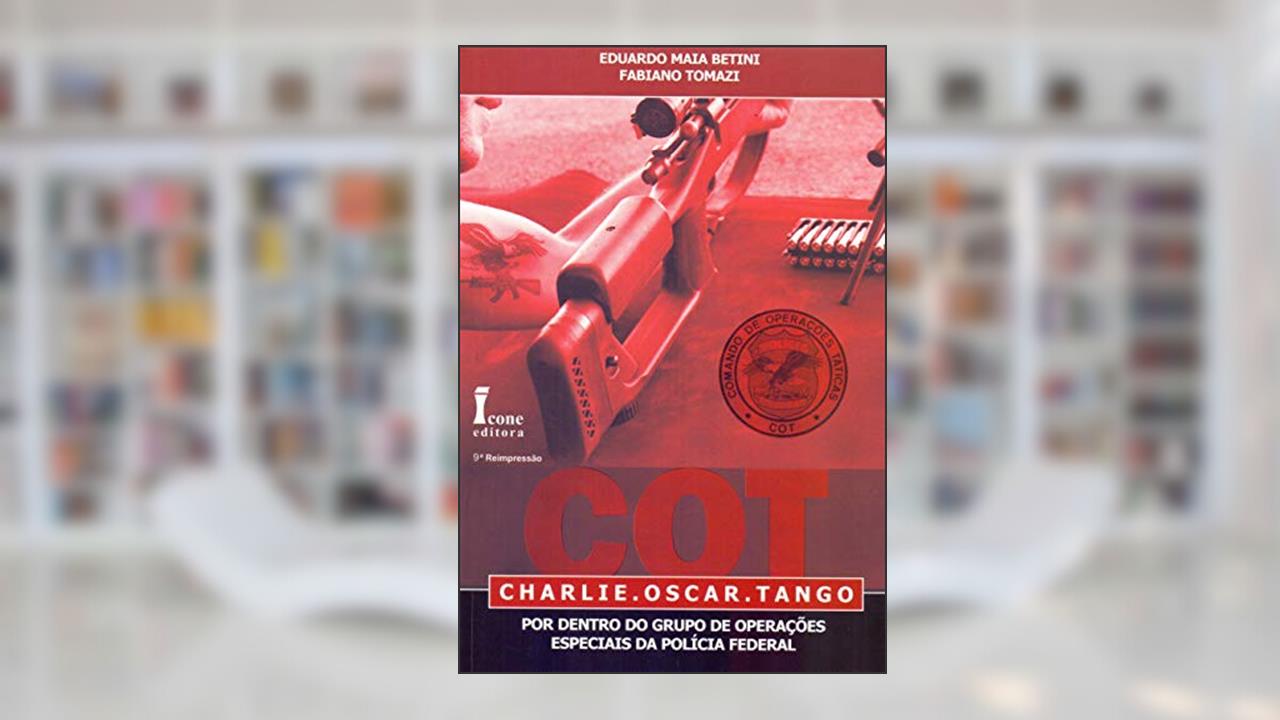 Capa de COT. Charlie. Oscar. Tango. Por Dentro do Grupo de Operações Especiais da Polícia Federal, do autor Eduardo Maia Betini; Fabiano Tomazi