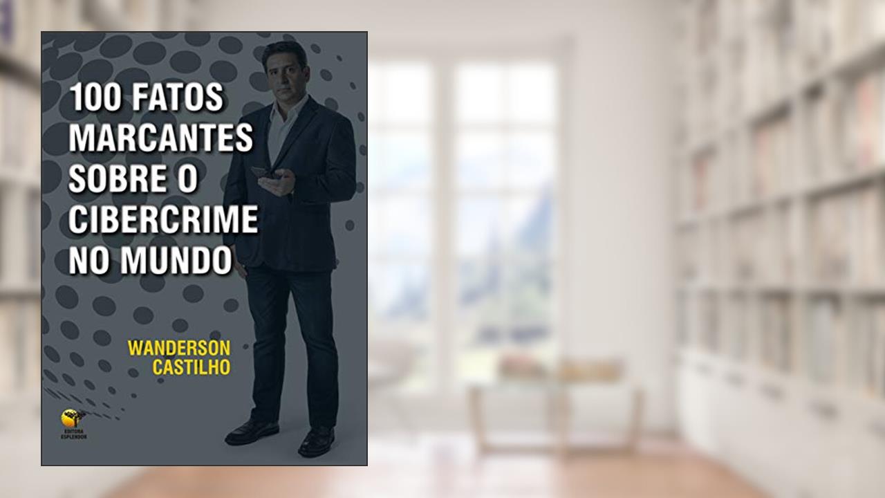 Capa de 100 Fatos Marcantes Sobre o Cibercrime no Mundo, do autor Wanderson Castilho