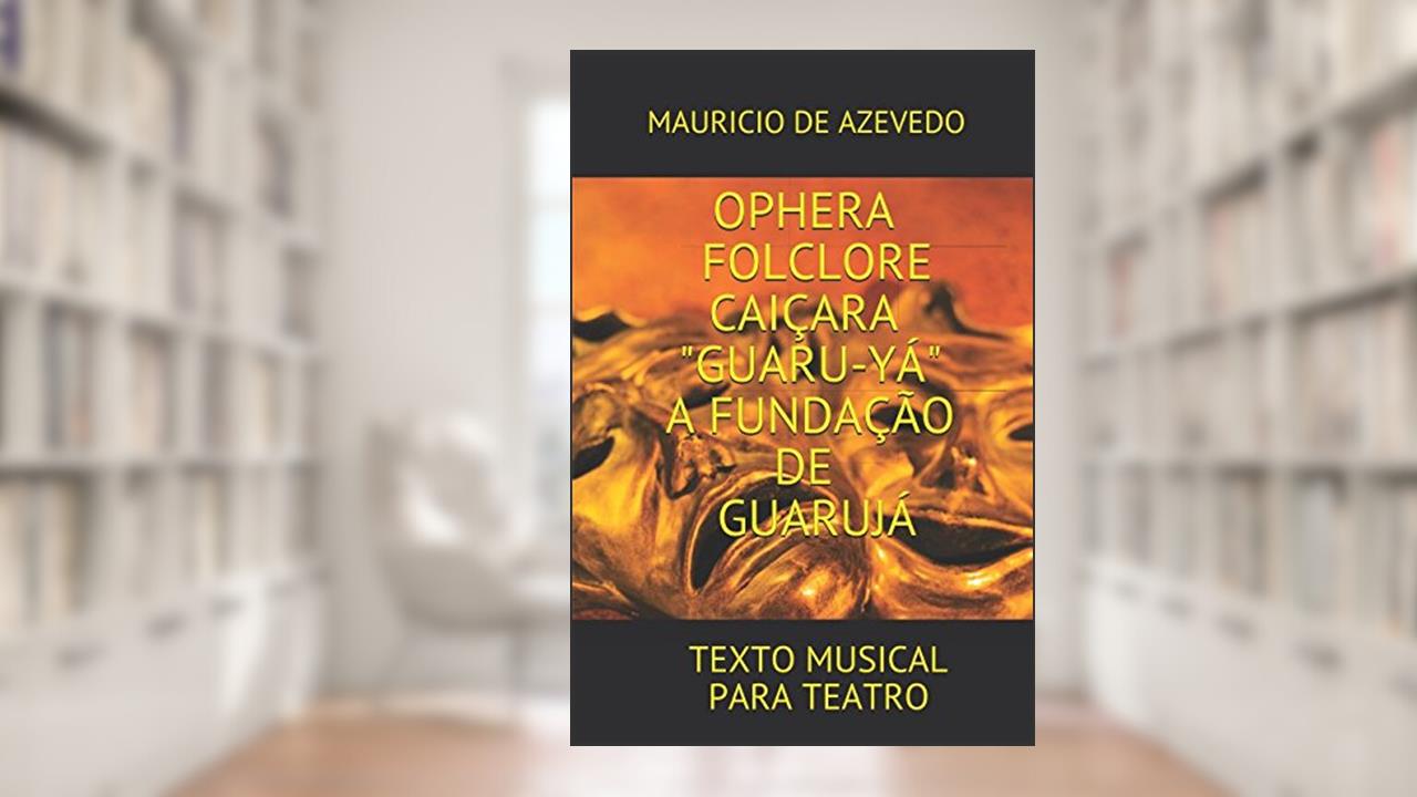Capa de OPHERA FOLCLORE CAIÇARA - A FUNDAÇÃO DE GUARUJÁ: TEXTO DRAMÁTICO (PROJETO JANDAIA - OPB) (Portuguese Edition), do autor MAURICIO DE   AZEVEDO