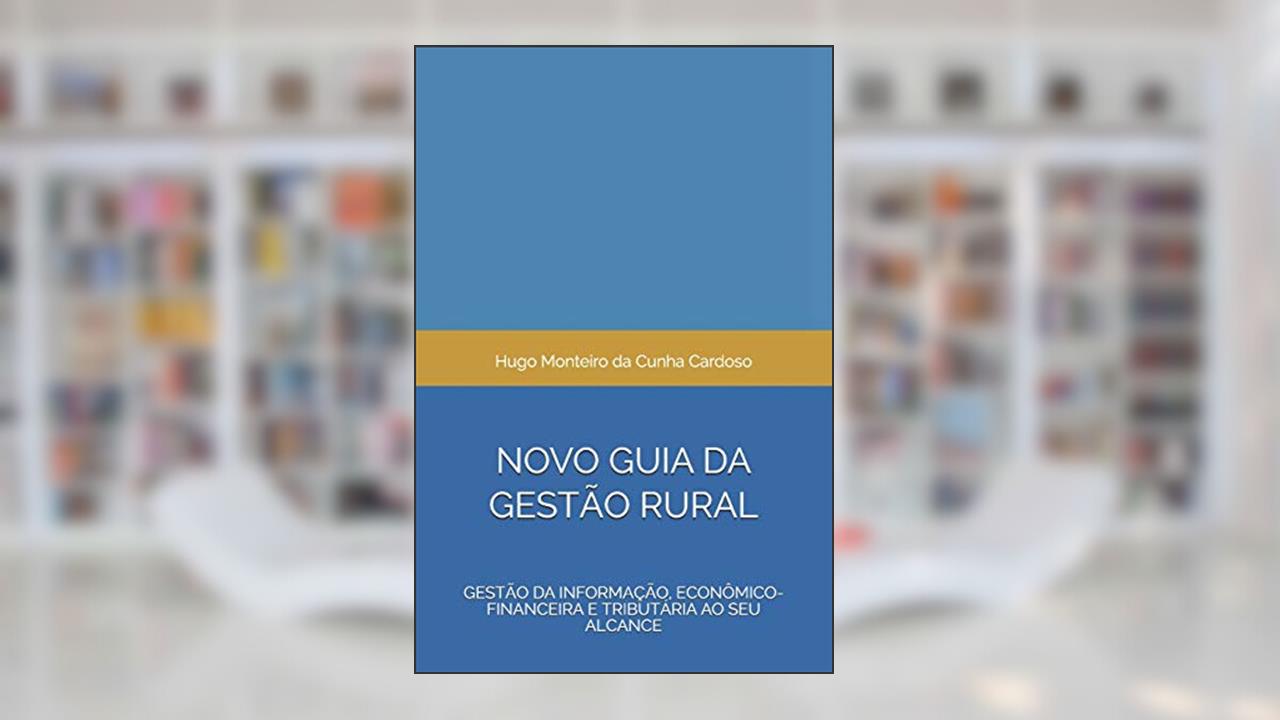 Capa de NOVO GUIA DA GESTÃO RURAL: Gestão da Informação, Econômico-financeira e Tributária ao seu alcance, do autor Hugo Monteiro da Cunha Cardoso