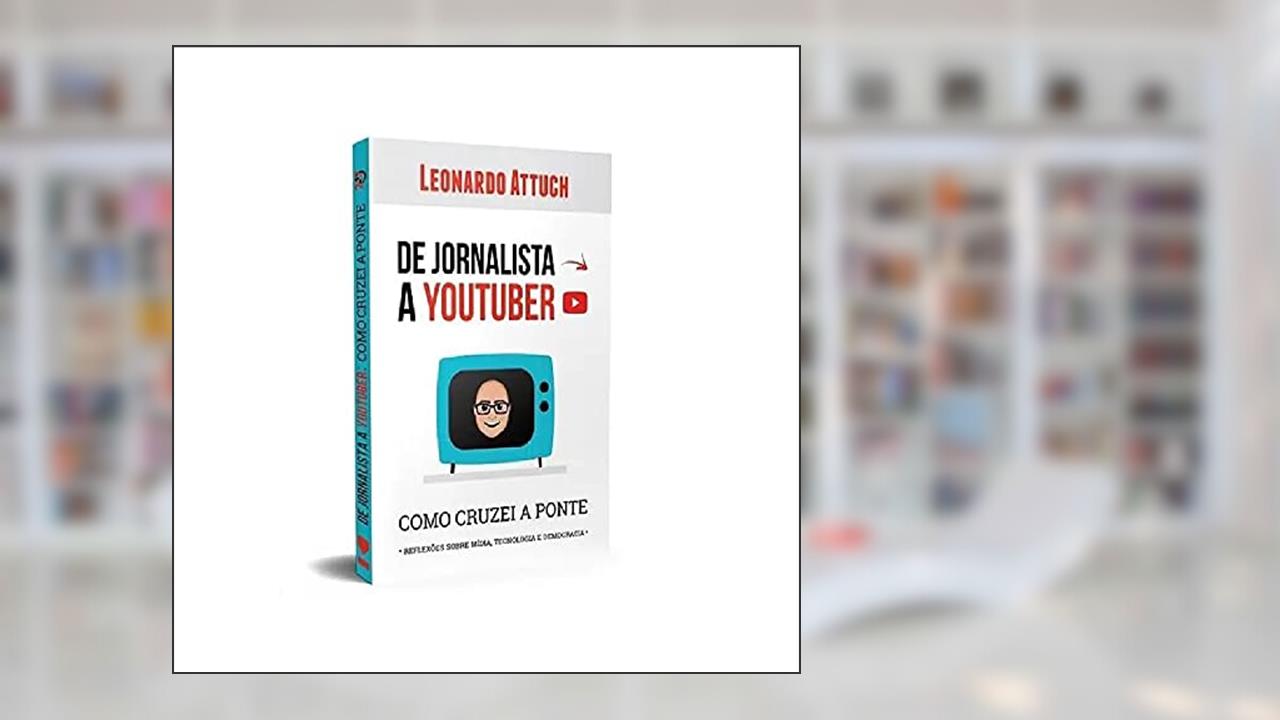 Capa de De Jornalista a Youtuber: Como Cruzei a Ponte, do autor Leonardo Attuch