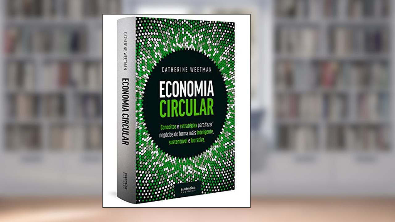 Capa de Economia Circular: conceitos e estratégias para fazer negócios de forma mais inteligente, sustentável e lucrativa (Capa Dura), do autor Catherine Weetman