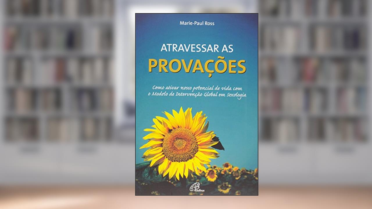 Capa de Atravessar as provações: Como ativar nosso potencial de vida com o Modelo de Intervenção Global em.., do autor Marie-Paul Ross