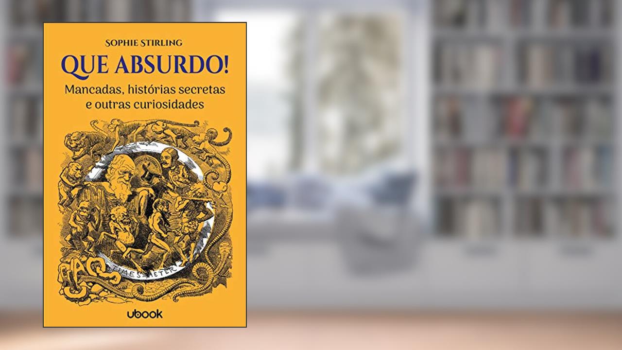 Capa de Que Absurdo! Mancadas, Histórias Secretas e Outras Curiosidades, do autor Sophie Stirling