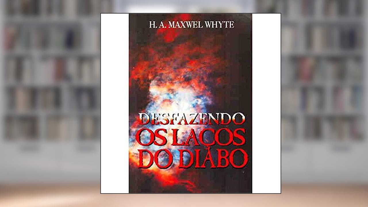 Capa de Desfazendo os Laços do Diabo, do autor H. A. Maxwel Whyte