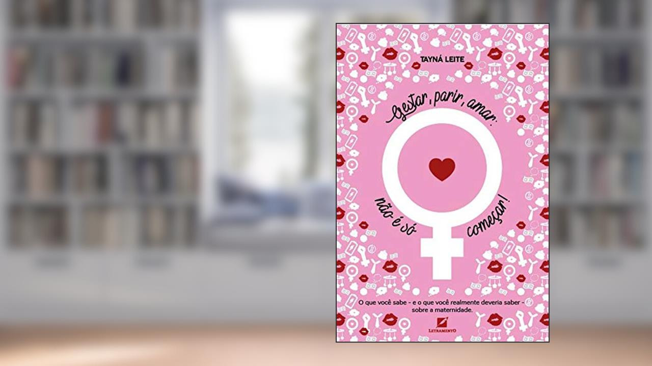 Capa de Gestar, parir, amar: não é só começar: O que você sabe e o que você realmente deveria saber sobre maternidade, do autor Tayná Leite