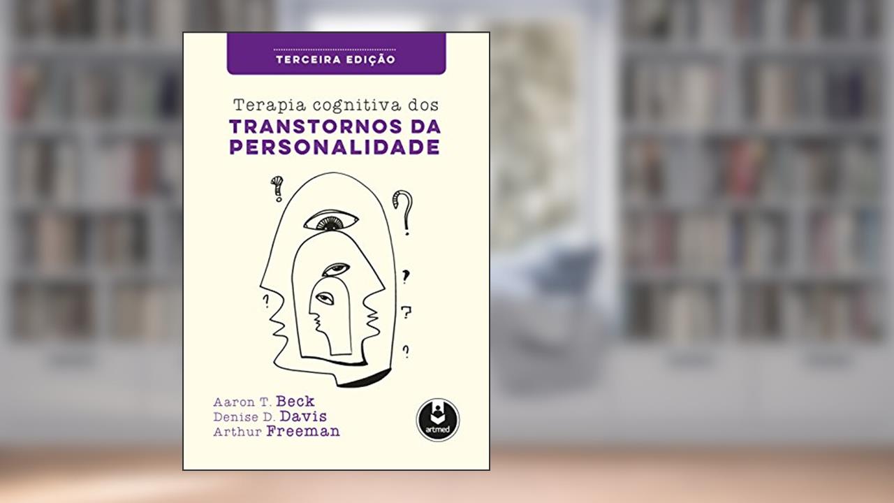 Terapia Cognitiva dos Transtornos da Personalidade, de Aaron T. Beck; Denise D. Davis; Arthur Freeman