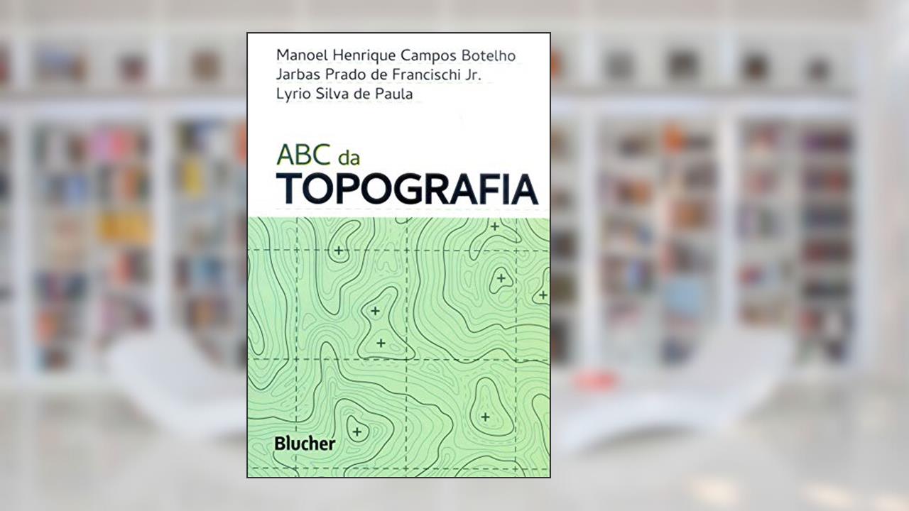 Capa de ABC da Topografia: Para Tecnólogos, Arquitetos e Engenheiros, do autor Manoel Henrique Campos Botelho; Jarbas Prado de Francischi Jr.; Lyrio Silva de Paula