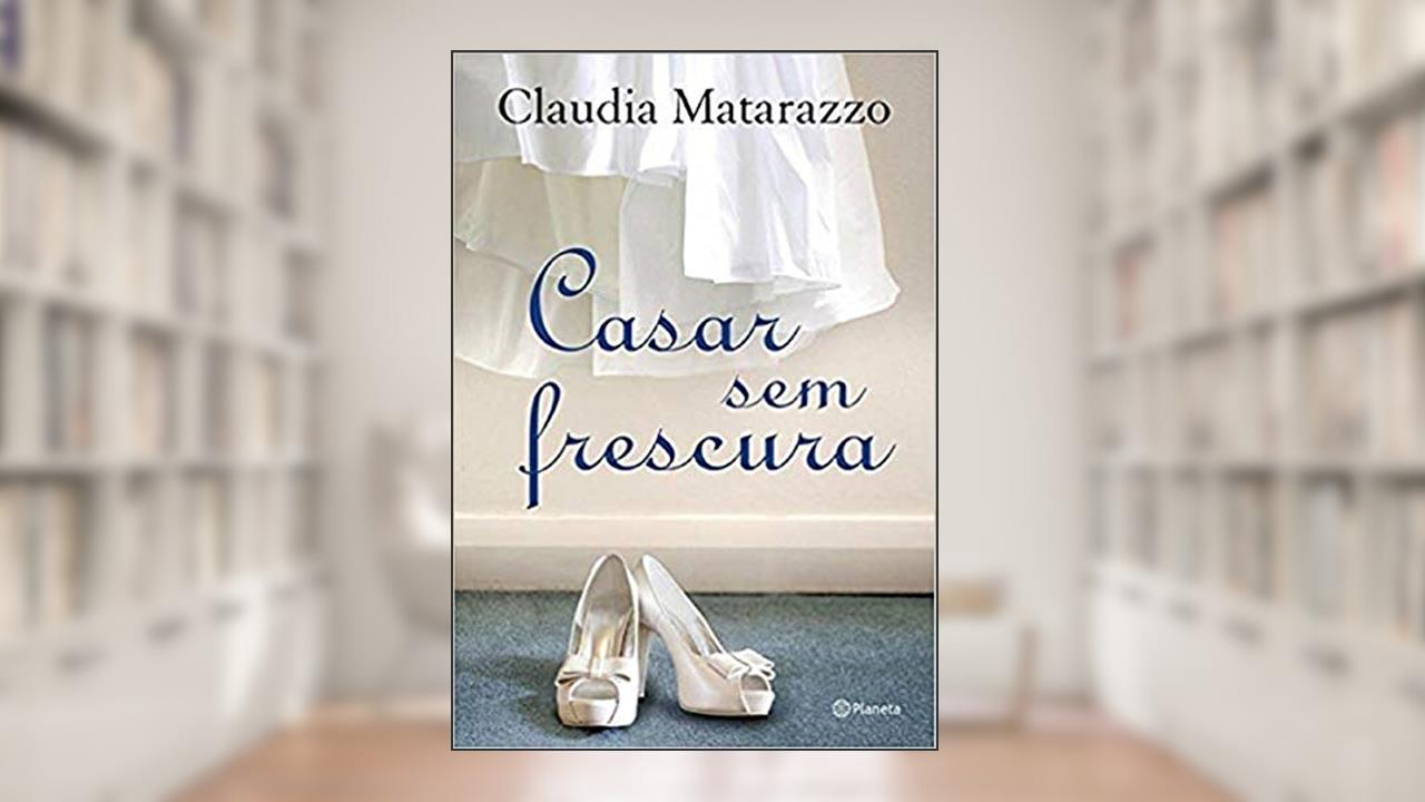 Capa de Casar sem frescura, do autor Claudia Matarazzo