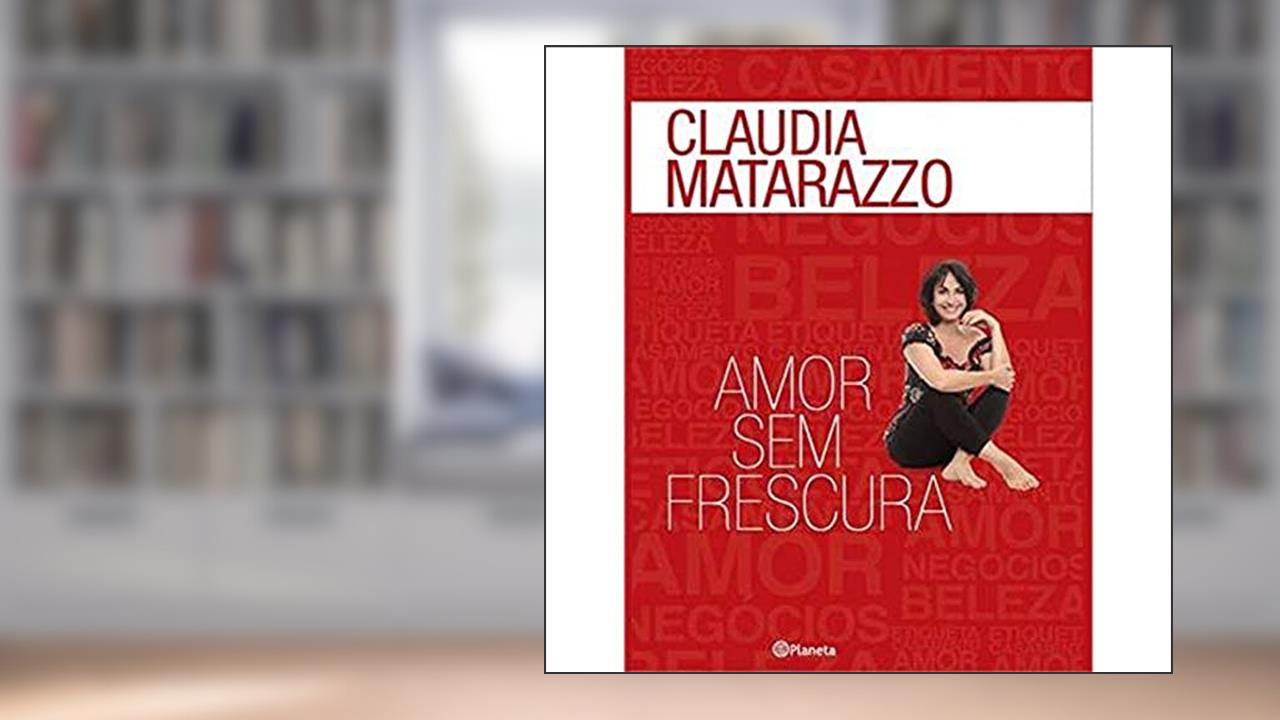 Capa de Amor sem frescura, do autor Claudia Matarazzo