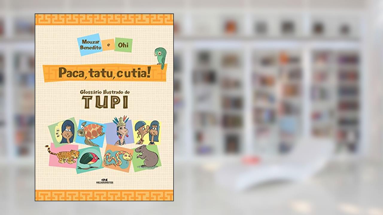 Capa de Paca, tatu e cutia!: Glossário ilustrado de Tupi, do autor Mouzar Benedito; Ohi