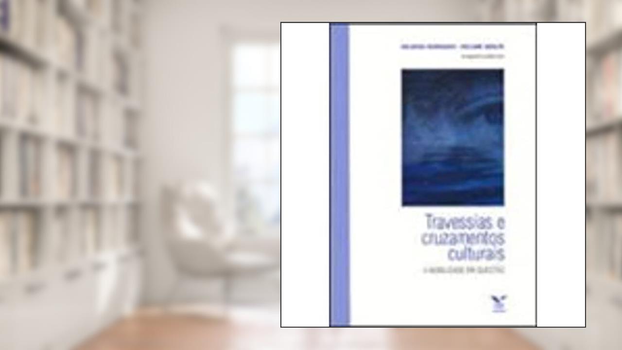 Capa de Travessias e Cruzamentos Culturais. A Mobilidade em Questão, do autor Heliane Maria Kohler; Helenice Rodrigues