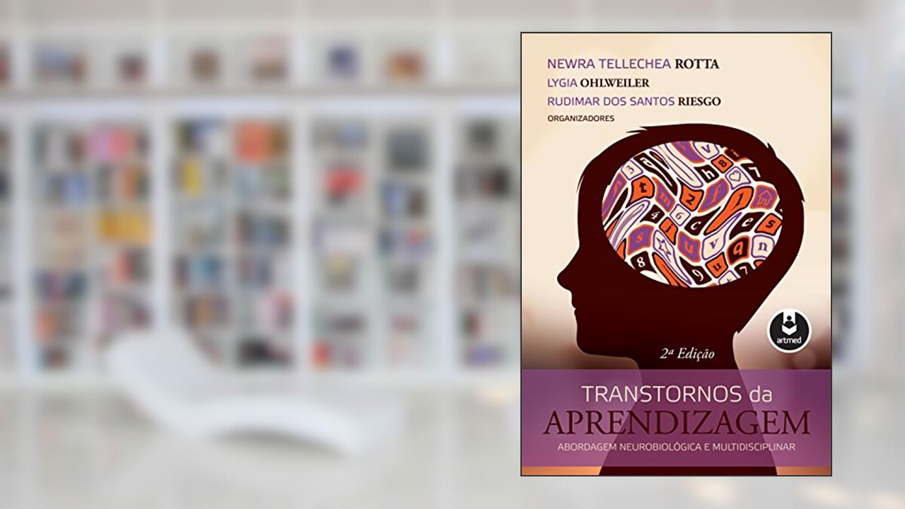 Transtornos da Aprendizagem: Abordagem Neurobiológica e Multidisciplinar, de Newra Tellechea Rotta; Lygia Ohlweiler; Rudimar dos Santos Riesgo