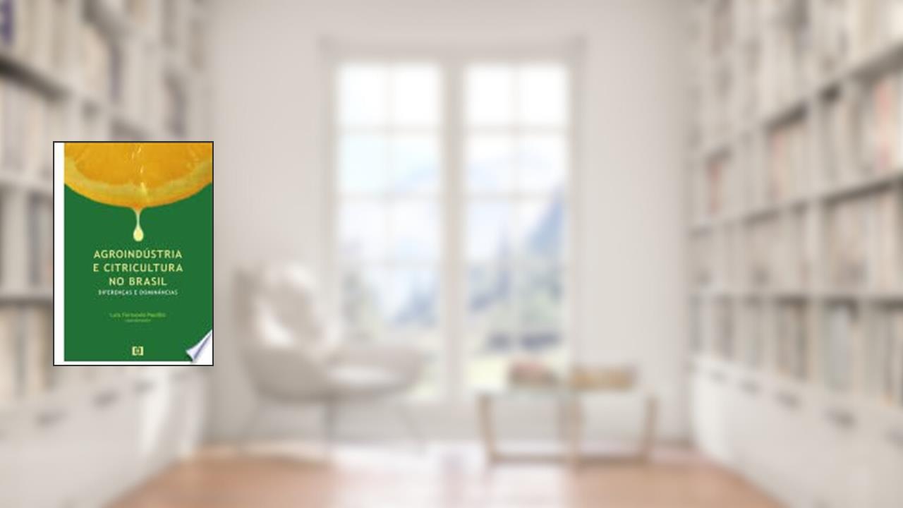 Capa de Agroindústria e Citricultura no Brasil. Diferenças e Dominâncias, do autor Luiz Fernando Paulillo