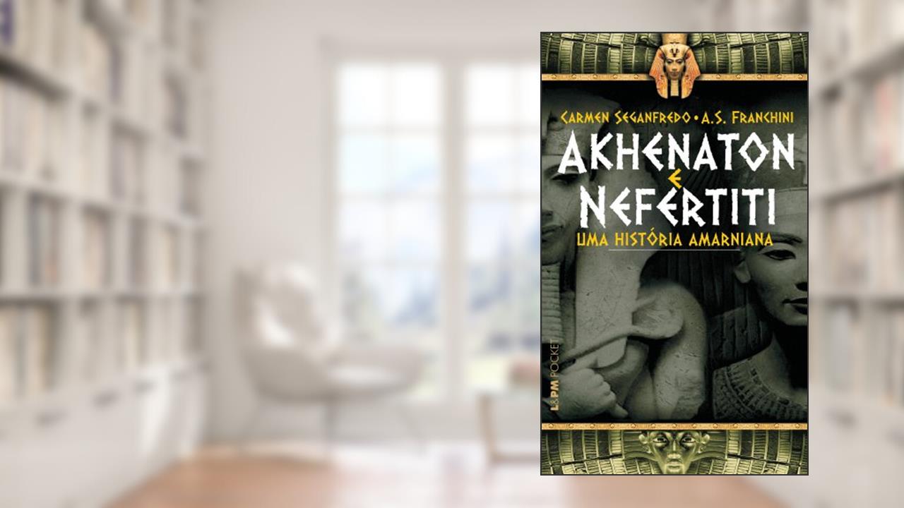 Akhenaton e Nefertiti - uma História Amarniana, do autor A. S. Franchini; Carmen Seganfredo