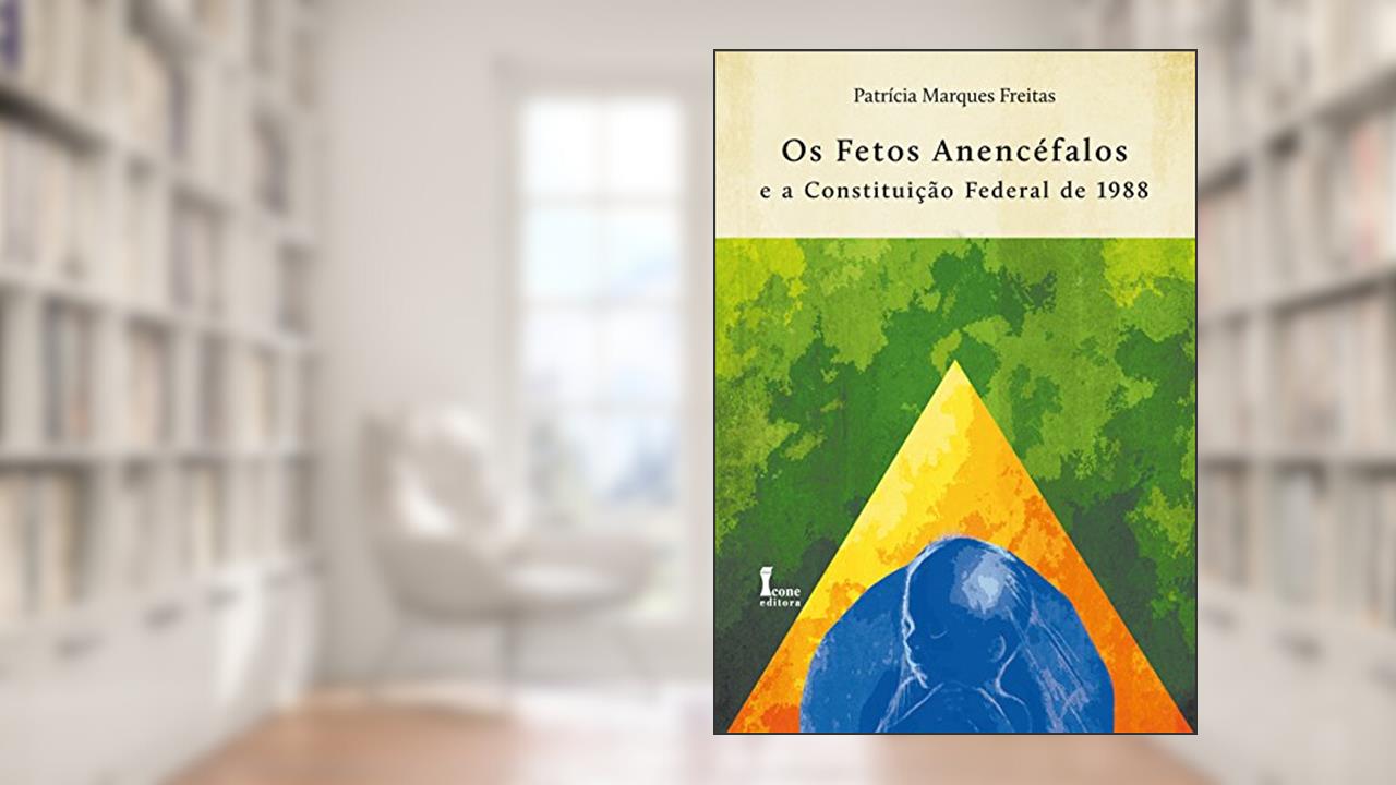 Capa de Os Fetos Anencéfalos e a Constituição Federal de 1988, do autor Patrícia Marques Freitas