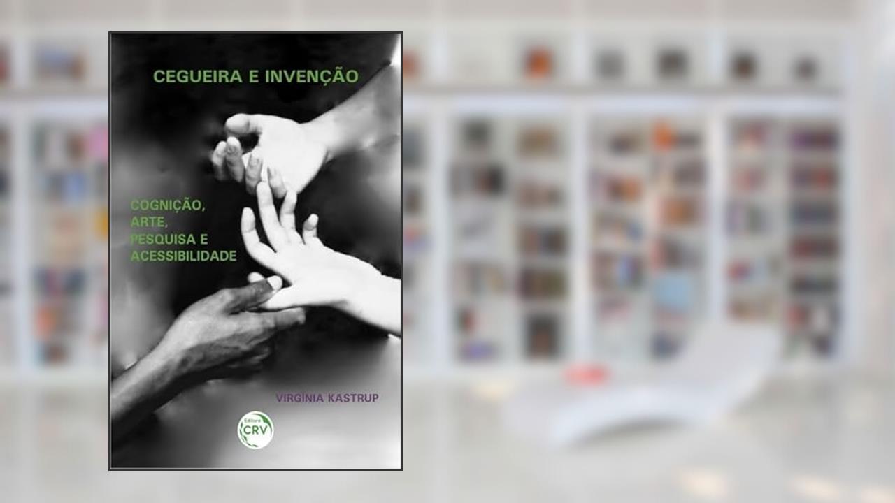 Capa de Cegueira e invenção: cognição, arte, pesquisa e acessibilidade, do autor Virgínia Kastrup