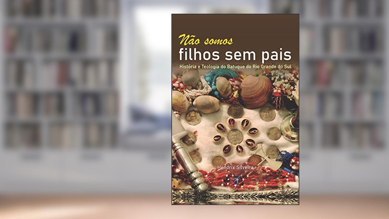 Capa de Não somos filhos sem pais: História e teologia do Batuque do Rio Grande do Sul, do autor Hendrix Silveira