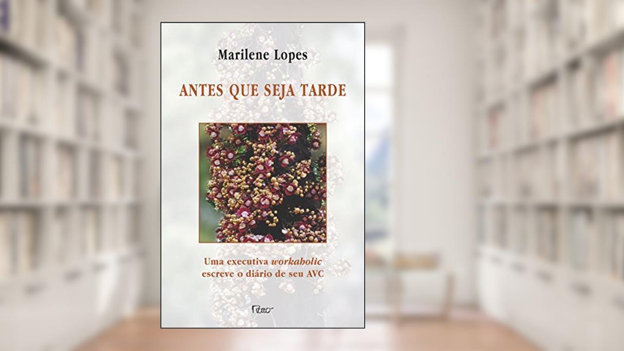 Capa de Antes que Seja Tarde. Uma Executiva Workaholic Escreve o Diário de Seu AVC, do autor Marilene Lopes