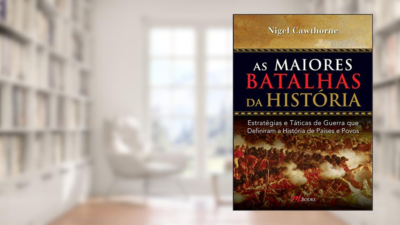 Capa de As Maiores Batalhas da História: Estratégias e Táticas de Guerra que Definiram a História de Países e Povos, do autor Nigel Cawthorne
