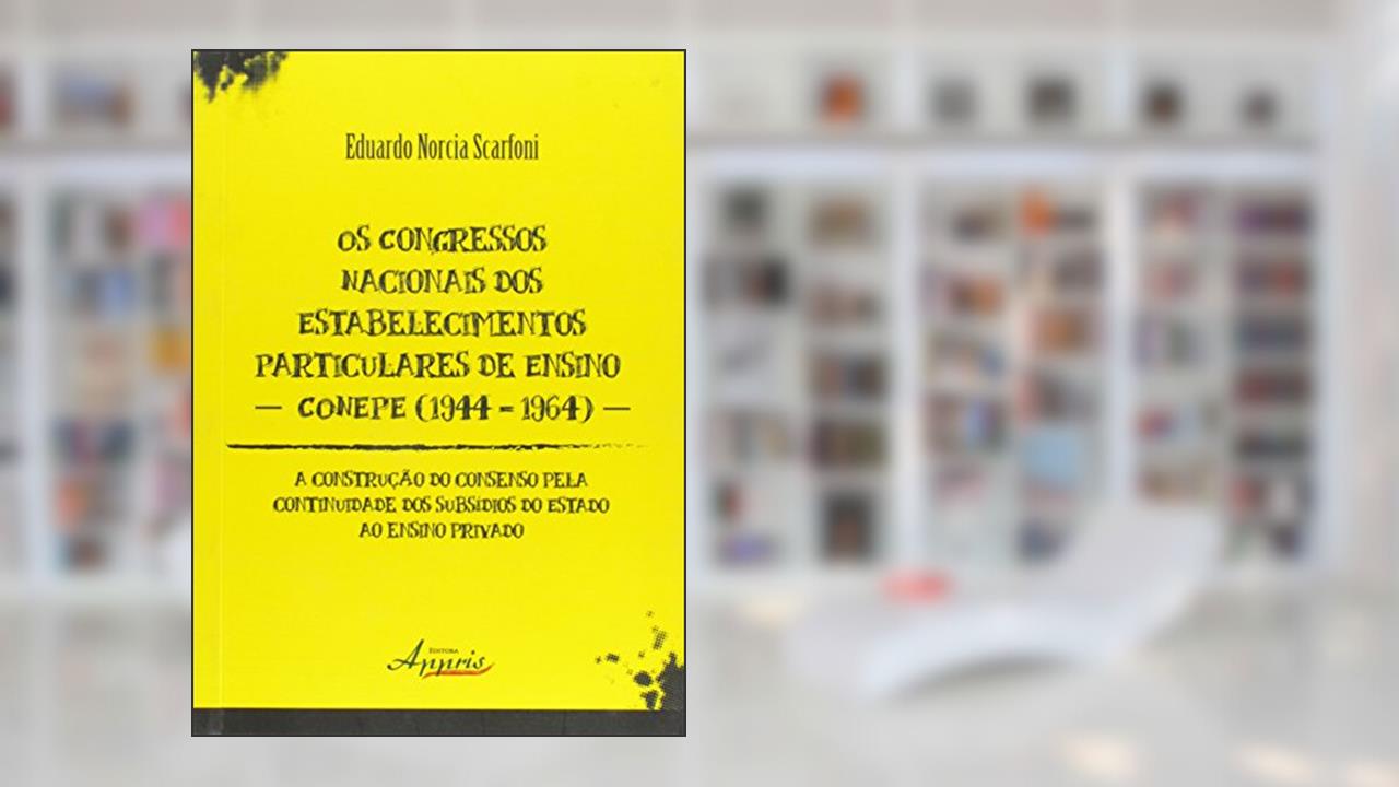 Capa de Os Congressos Nacionais Dos Estabelecimentos Particulares de Ensino. Conepe (1944 -1964), do autor Eduardo Norcia Scarfoni