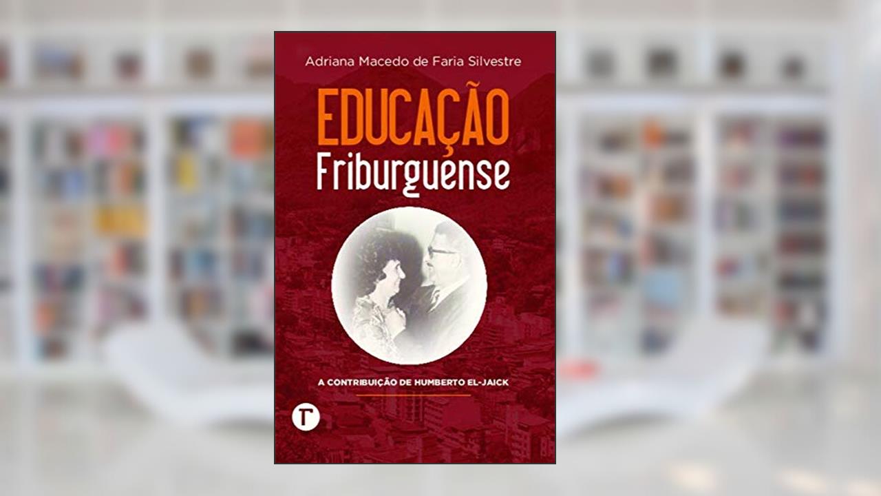 Capa de Educação Friburguense: a Contribuição de Humberto El-Jaick, do autor Adriana Macedo de Faria Silvestre