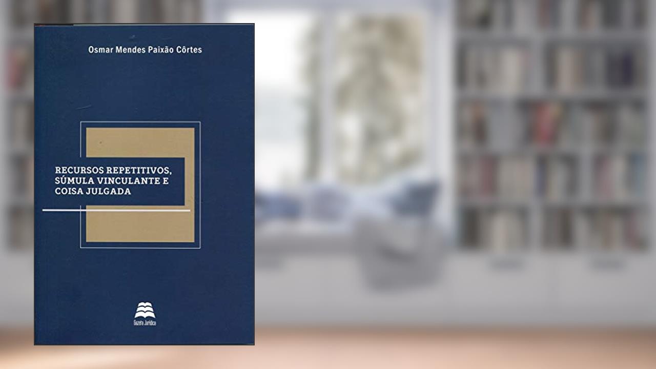 Capa de Recursos Repetitivos, Súmula Vinculante e Coisa Julgada, do autor Osmar Mendes Paixão Côrtes