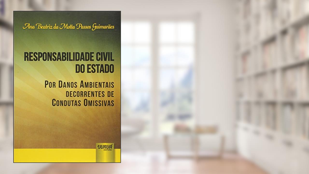 Capa de Responsabilidade Civil do Estado por Danos Ambientais Decorrentes de Condutas Omissivas, do autor Ana Beatriz da Motta Passos Guimarães