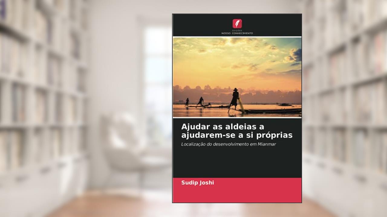 Ajudar as aldeias a ajudarem-se a si próprias: Localização do desenvolvimento em Mianmar, do autor Sudip Joshi