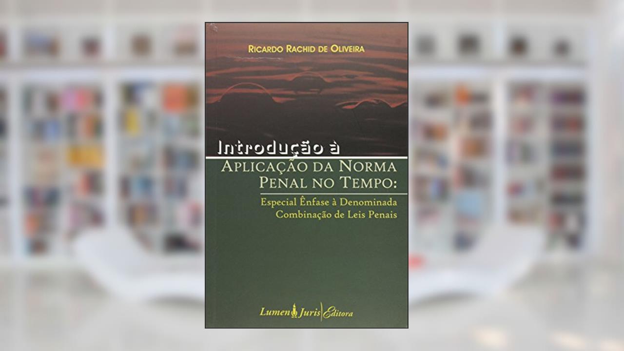 Capa de Introdução à Aplicação da Norma Penal no Tempo Especial Ênfase à Denominada Combinação de Leis Penais, do autor Ricardo Rachid De Oliveira