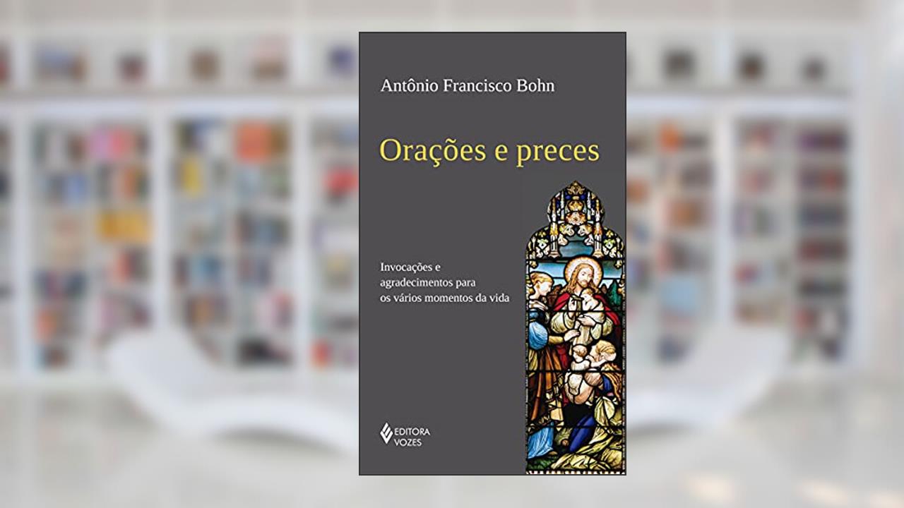 Capa de Orações e preces: Invocações e agradecimentos para os vários momentos da vida, do autor Antônio Francisco Bohn