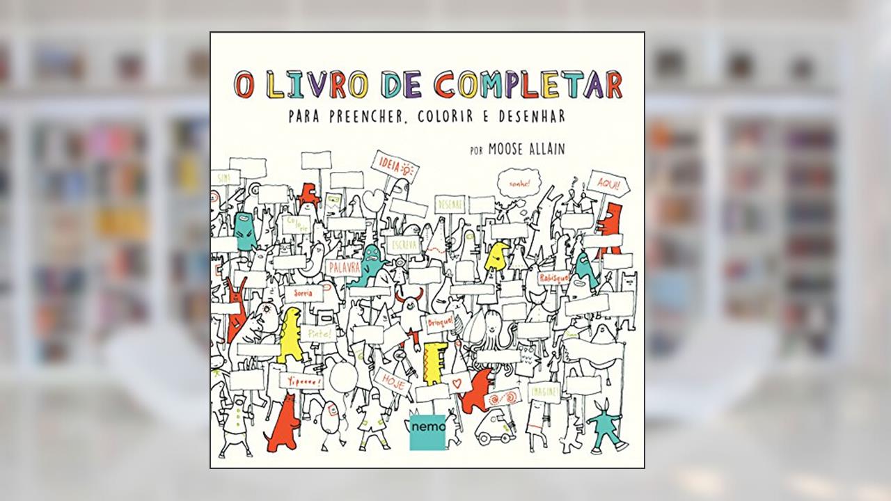 O livro de completar: Para preencher, colorir e desenhar, de Moose Allain