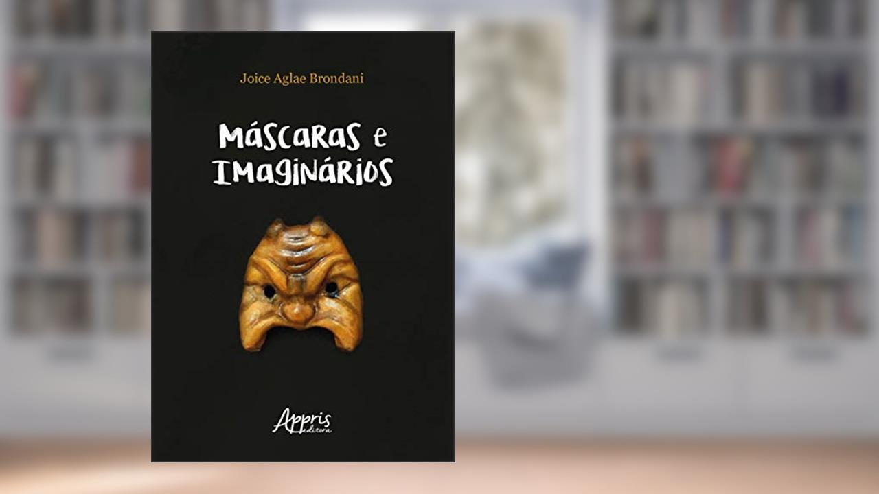 Máscaras e imaginários: bufão, commedia dell'arte e práticas espetaculares populares brasileiras, de Joice Agle Brondani